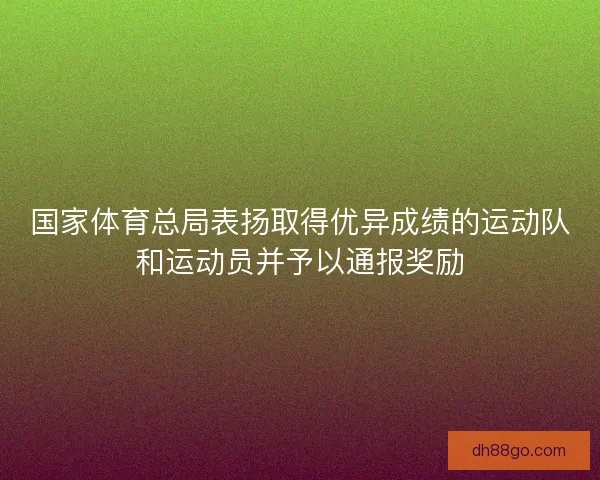 国家体育总局表扬取得优异成绩的运动队和运动员并予以通报奖励